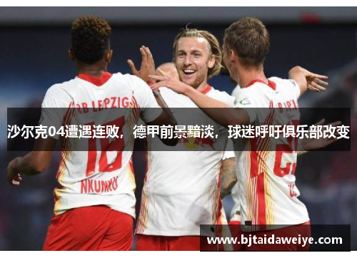 沙尔克04遭遇连败，德甲前景黯淡，球迷呼吁俱乐部改变