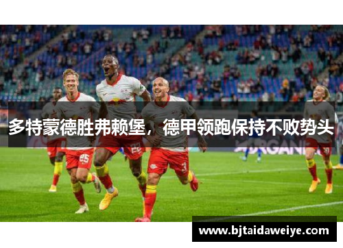 多特蒙德胜弗赖堡，德甲领跑保持不败势头