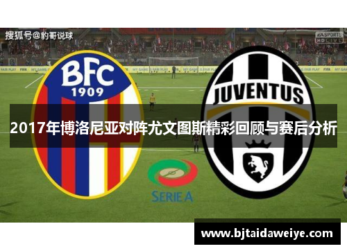 2017年博洛尼亚对阵尤文图斯精彩回顾与赛后分析